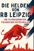 Cover-Bild zum Titel 'Die Helden von RB Leipzig' von 'Oliver Meier'