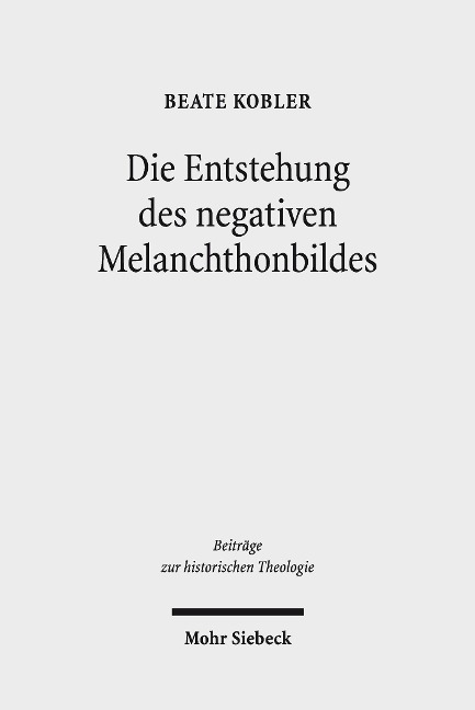 Die Entstehung des negativen Melanchthonbildes - Beate Kobler