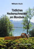 Cover-Bild zum Titel 'Tödliches Heckenschneiden am Mondsee' von 'Wilhelm Huch, Wilhelm Huch'
