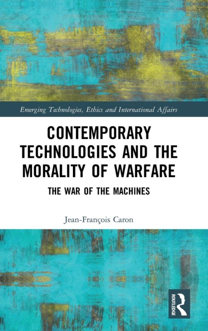 Contemporary Technologies and the Morality of Warfare - Jean-François Caron