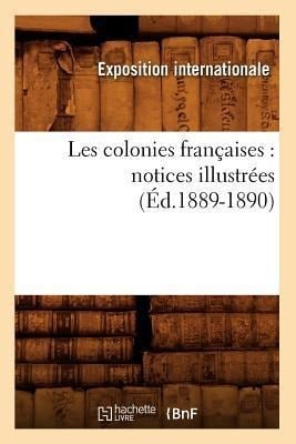 Les Colonies Françaises: Notices Illustrées (Éd.1889-1890) - Exposition Internationale