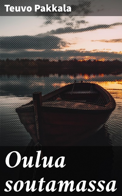 Oulua soutamassa - Teuvo Pakkala