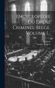 Encyclopédie Du Droit Criminel Belge, Volume 1... - Gustave Beltjens