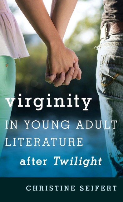 Virginity in Young Adult Literature after Twilight - Christine Seifert