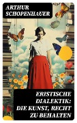Cover-Bild zum Titel 'Eristische Dialektik: Die Kunst, Recht zu behalten' von 'Arthur Schopenhauer'