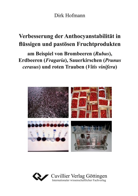 Verbesserungen der Anthocyanstabilität in flüssigen und pastösen Fruchtprodukten am Beispiel von Brombeeren (Rubus), Erdbeeren (Fragaria), Sauerkirschen (Prunus cerasus) und roten Trauben (Vitis vinifera) - Dirk Hofmann