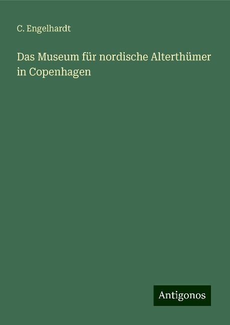 Das Museum für nordische Alterthümer in Copenhagen - C. Engelhardt