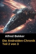 Cover-Bild zum Titel 'Die Androiden-Chronik Teil 2 von 3' von 'Alfred Bekker'