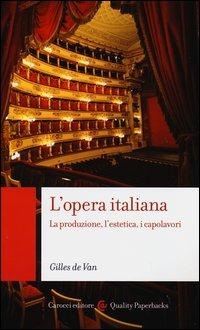 L' opera italiana. La produzione, l'estetica, i capolavori - de van Gilles