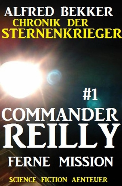Commander Reilly #1 - Ferne Mission: Chronik der Sternenkrieger - Alfred Bekker