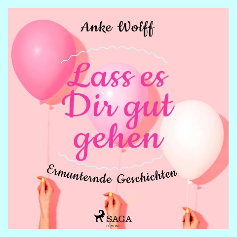 Lass es Dir gut gehen - Ermunternde Geschichten - Anke Wolff