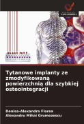 Tytanowe implanty ze zmodyfikowan¿ powierzchni¿ dla szybkiej osteointegracji - Denisa-Alexandra Florea, Alexandru Mihai Grumezescu