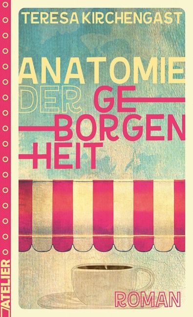 Anatomie der Geborgenheit - Teresa Kirchengast
