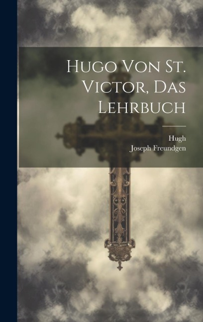 Hugo Von St. Victor, Das Lehrbuch - Hugh, Joseph Freundgen