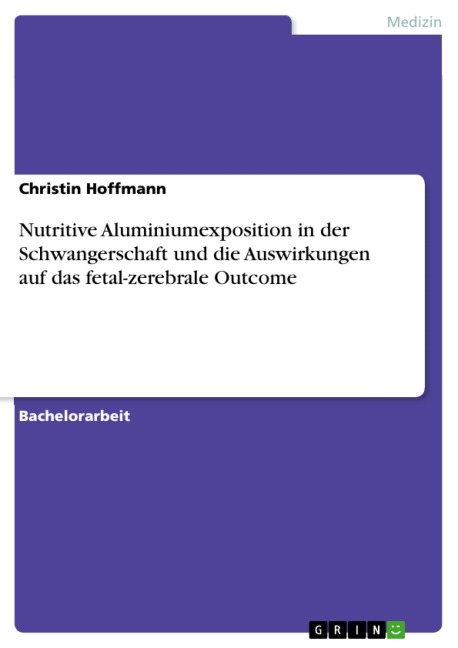 Nutritive Aluminiumexposition in der Schwangerschaft und die Auswirkungen auf das fetal-zerebrale Outcome - Christin Hoffmann