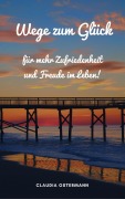 Cover-Bild zum Titel 'Wege zum Glück für mehr Zufriedenheit und Freude im Leben!' von 'Claudia Ostermann'
