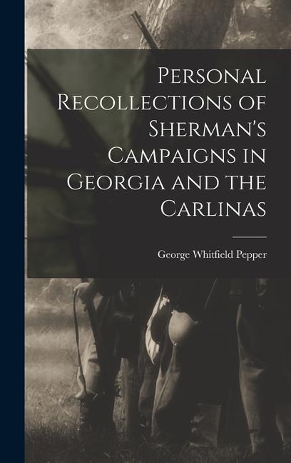 Personal Recollections of Sherman's Campaigns in Georgia and the Carlinas - George Whitfield Pepper