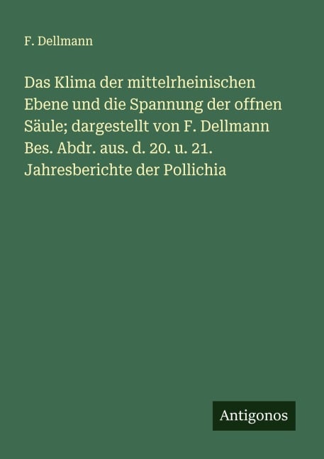 Das Klima der mittelrheinischen Ebene und die Spannung der offnen Säule; dargestellt von F. Dellmann Bes. Abdr. aus. d. 20. u. 21. Jahresberichte der Pollichia - F. Dellmann