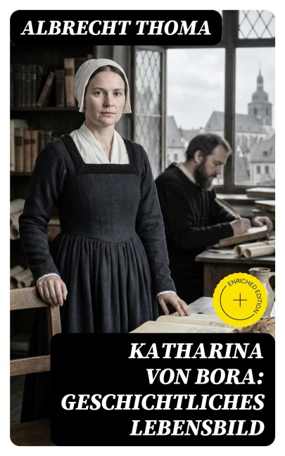 Katharina von Bora: Geschichtliches Lebensbild - Albrecht Thoma