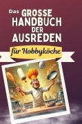 Cover-Bild zum Titel 'Das große Handbuch der Ausreden für Hobbyköche' von 'Emilia Schmitz'