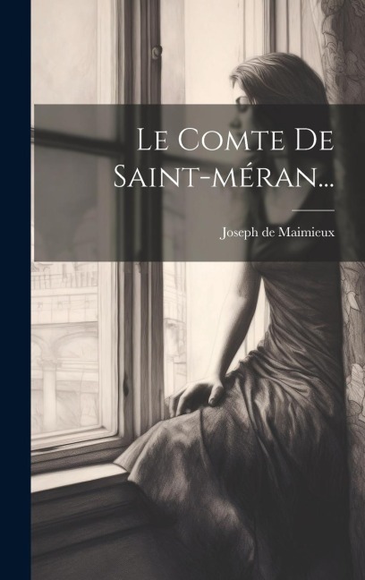 Le Comte De Saint-méran... - Joseph De Maimieux