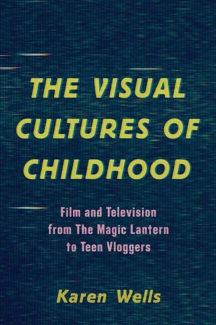 Visual Cultures of Childhood - Karen Wells Karen Wells