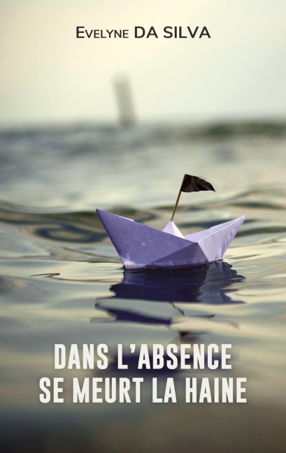 Dans l'absence se meurt la haine - Evelyne Da Silva