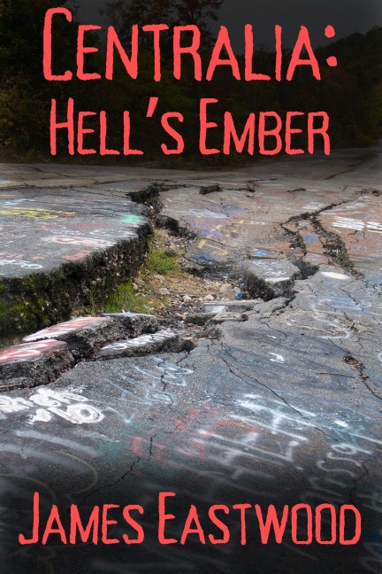 Centralia: Hell's Ember (The American Ghost Towns Chronicles) - James Eastwood