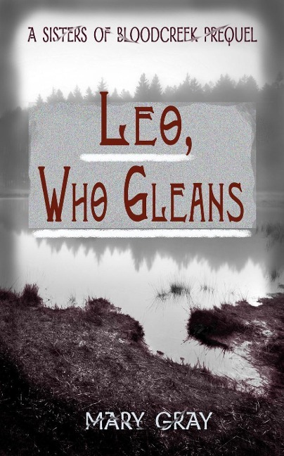 Leo, Who Gleans: A Sisters of Bloodcreek Prequel - Mary Gray