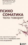 Cover-Bild zum Titel 'Psihosomatika: telo govorit. Kak nauchit'sja slushat' svoe telo i podobrat' kljuch k ego isceleniju' von 'Ekaterina Tur'