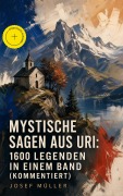 Cover-Bild zum Titel 'Mystische Sagen aus Uri: 1600 Legenden in einem Band (Kommentiert)' von 'Josef Müller'