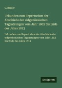 Cover-Bild zum Titel 'Urkunden zum Repertorium der Abschiede der eidgenössischen Tagsatzungen vom Jahr 1803 bis Ende des Jahrs 1813' von 'C. Rässer'