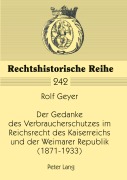 Cover-Bild zum Titel 'Der Gedanke des Verbraucherschutzes im Reichsrecht des Kaiserreichs und der Weimarer Republik (1871-1933)' von 'Rolf Geyer'