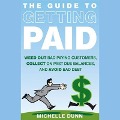 The Guide to Getting Paid Lib/E: Weed Out Bad Paying Customers, Collect on Past Due Balances, and Avoid Bad Debt - Michelle Dunn