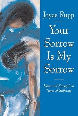 Your Sorrow Is My Sorrow Hope and Strength in Times of Suffering - Joyce Rupp