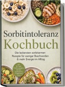 Cover-Bild zum Titel 'Sorbitintoleranz Kochbuch: Die leckersten sorbitarmen Rezepte für weniger Beschwerden & mehr Energie im Alltag - inkl. 30-Tage-Ernährungsplan, Broten, Aufstrichen, Fingerfood uvm.' von 'Junis Abbas'