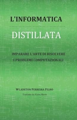 L'Informatica Distillata: Imparare l'Arte Di Risolvere I Problemi Computazionali - Mariofilho Wladston Ferreira