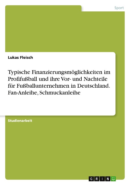 Typische Finanzierungsmöglichkeiten im Profifußball und ihre Vor- und Nachteile für Fußballunternehmen in Deutschland. Fan-Anleihe, Schmuckanleihe - Lukas Fleisch