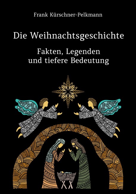 Die Weihnachtsgeschichte - Fakten, Legenden und tiefere Bedeutung - Frank Kürschner-Pelkmann