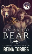 Cover-Bild zum Titel 'Too Much to Bear (Sylvan City Shifters, #2)' von 'Reina Torres'