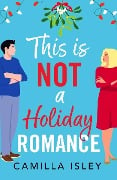 This Is Not a Holiday Romance - Camilla Isley