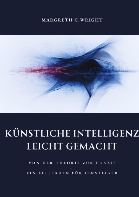 Künstliche Intelligenz leicht  gemacht - Margreth C. Wright