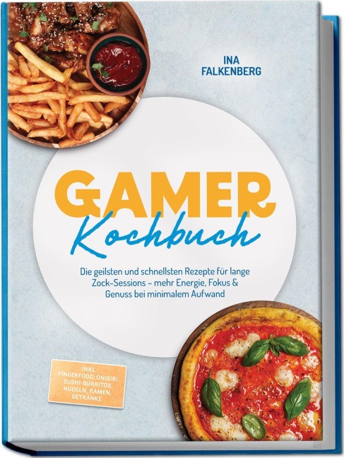 Gamer Kochbuch: Die geilsten und schnellsten Rezepte für lange Zock-Sessions - mehr Energie, Fokus & Genuss bei minimalem Aufwand - inkl. Fingerfood, Onigiri, Sushi-Burritos, Nudeln, Ramen, Getränke - Ina Falkenberg