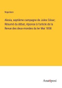 Cover-Bild zum Titel 'Alesia, septième campagne de Jules César; Résumé du débat, réponse à l'article de la Revue des deux-mondes du ler Mai 1858' von 'Napoleon'