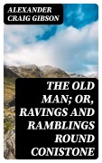 Cover-Bild zum Titel 'The Old Man; or, Ravings and Ramblings round Conistone' von 'Alexander Craig Gibson'