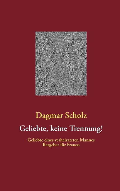Geliebte, keine Trennung! - Dagmar Scholz