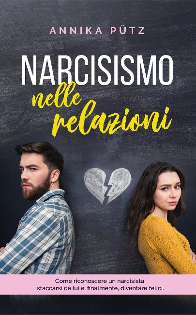 Narcisismo nelle relazioni: Come riconoscere un narcisista, staccarsi da lui e, finalmente, diventare felici - Annika Pütz
