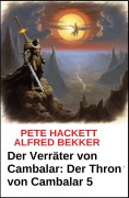 Cover-Bild zum Titel 'Der Verräter von Cambalar: Der Thron von Cambalar 5' von 'Alfred Bekker, Pete Hackett'