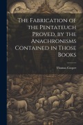 Cover-Bild zum Titel 'The Fabrication of the Pentateuch Proved, by the Anachronisms Contained in Those Books' von 'Thomas Cooper'