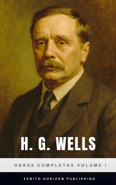 H. G. Wells: Obras completas volume I - H. G. Wells, Zenith Horizon Publishing
